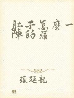 肚子怎么一阵一阵的痛