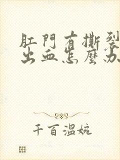 肛门有撕裂感和出血怎么办