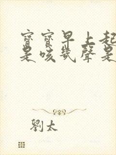 宝宝早上起床总是咳几声是怎么回事