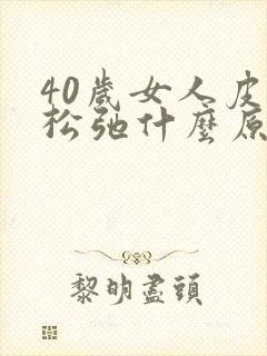40岁女人皮肤松弛什么原因