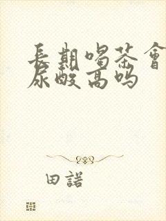 长期喝茶会导致尿酸高吗