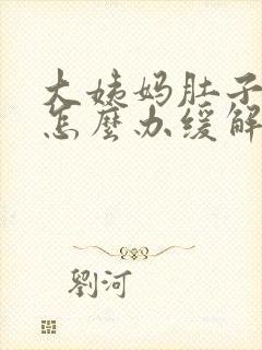 大姨妈肚子疼该怎么办缓解