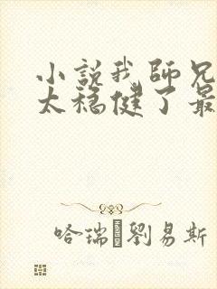 小说我师兄实在太稳健了最新章节