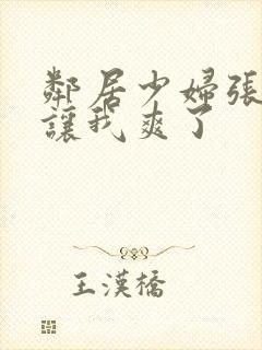 邻居少妇张开腿让我爽了