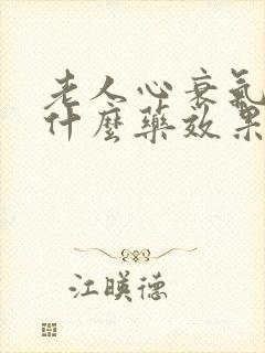 老人心衰气喘吃什么药效果好