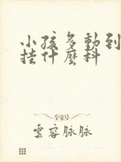 小孩多动到医院挂什么科