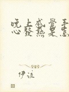 晚上感觉手心脚心发热是怎么回事