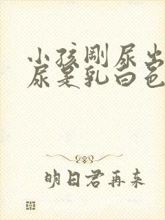 小孩刚尿出来的尿是乳白色的