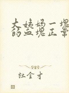 大姨妈一块一块的血块正常吗