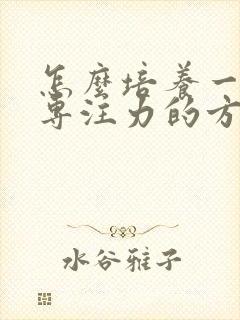 怎么培养一年级专注力的方法