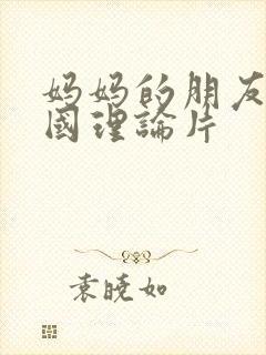 妈妈的朋友2韩国理论片