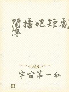 开播吧短剧季微博