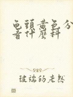 龟头黄色分泌物看什么科