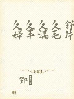 久久久久舒服少妇丰满毛片