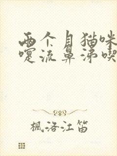 两个月猫咪打喷嚏流鼻涕吃什么药