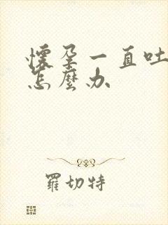 怀孕一直吐口水怎么办