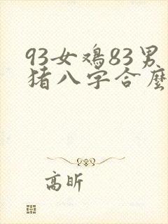 93女鸡83男猪八字合么