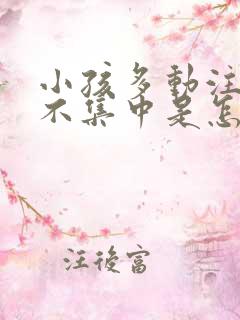 小孩多动注意力不集中是怎么回事