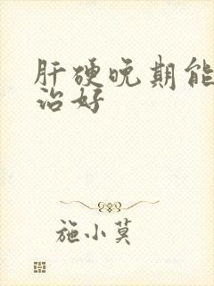 肝硬晚期能不能治好