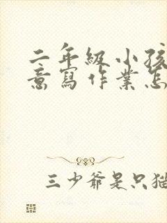 二年级小孩不愿意写作业怎么办