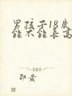 男孩子18岁还能不能长高