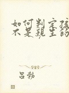 如何判定孩子是不是亲生的