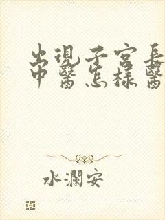 出现子宫长息肉中医怎样医治