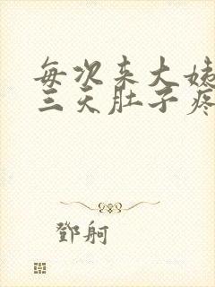 每次来大姨妈第三天肚子疼怎么回事