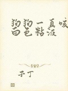 狗狗一直咳还吐白色粘液