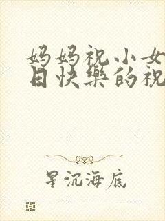 妈妈祝小女儿生日快乐的祝福语