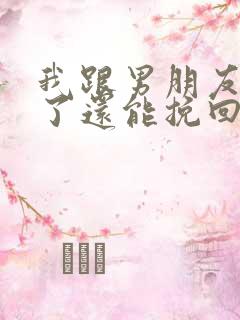 我跟男朋友分手了还能挽回吗