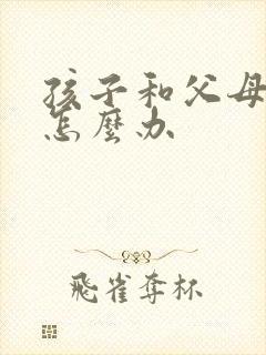 孩子和父母顶嘴怎么办