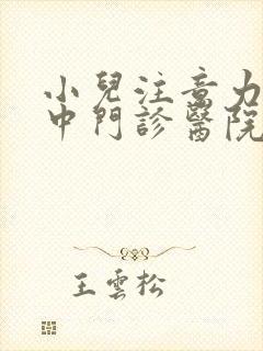 小儿注意力不集中门诊医院