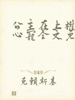 公主在上权臣掌心宠全文免费阅读