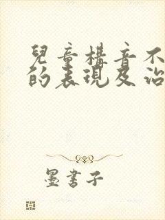 儿童构音不利索的表现及治疗