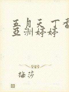 五月天 丁香 亚洲婷婷