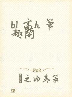 bl 高h 笔趣阁