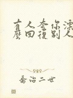 有人夸你漂亮怎么回复别人