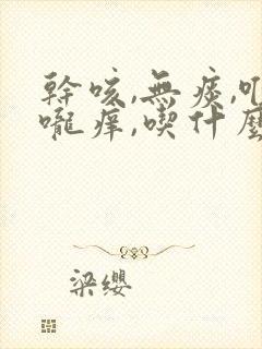 干咳,无痰,喉咙痒,吃什么药