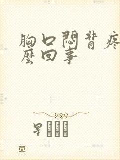 胸口闷背疼是怎么回事