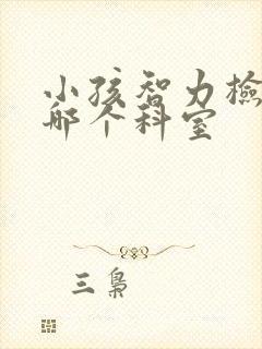 小孩智力检查挂哪个科室