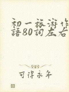 初一旅游作文英语80词左右带翻译