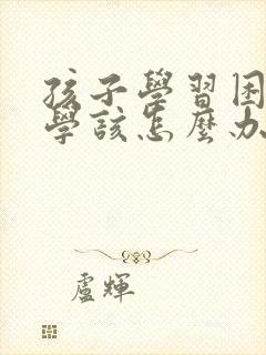 孩子学习困难厌学该怎么办