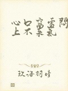 心口窝处闷感觉上不来气