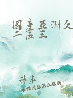 国产亚洲久一区二区三