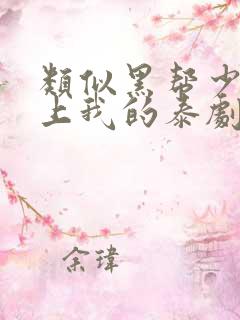 类似黑帮少爷爱上我的泰剧