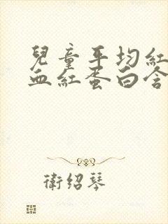 儿童平均红细胞血红蛋白含量偏低的原因