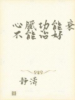 心脏功能衰竭能不能治好