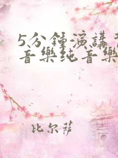 5分钟演讲背景音乐纯音乐