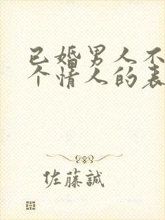 已婚男人不止一个情人的表现